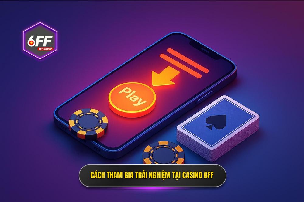 2.hướng Dẫn Tham Gia Trải Nghiệm Tại Casino 6ff
