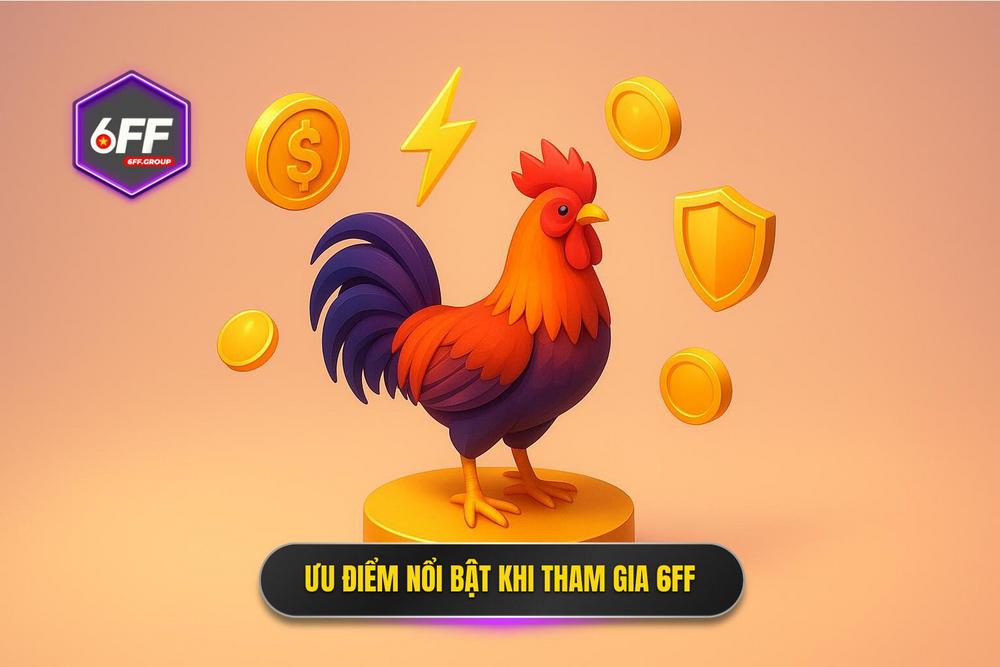 2.những ưu điểm Vượt Trội Khi Tham Gia Đá Gà 6ff